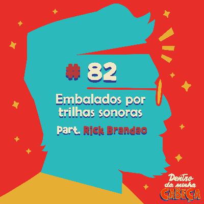 Episódio 82 - Embalados por trilhas sonoras (part. Rick Brandão)