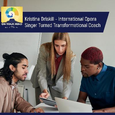 Kristina Driskill - International Opera Singer Turned Transformational Coach