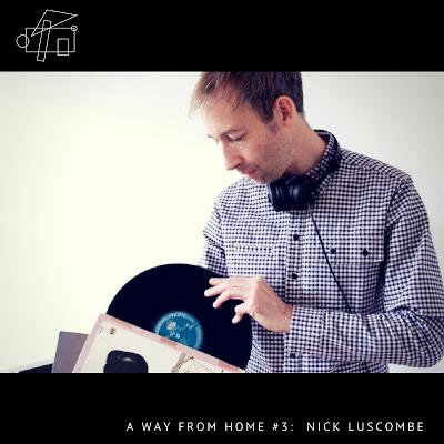A Way From Home #3: Nick Luscombe A Way From Home #3: Nick Luscombe