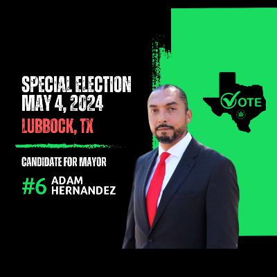 EP#6 Adam Hernandez | 2024 Texas Special Election | Cannabis Decriminalization In Lubbock, TX