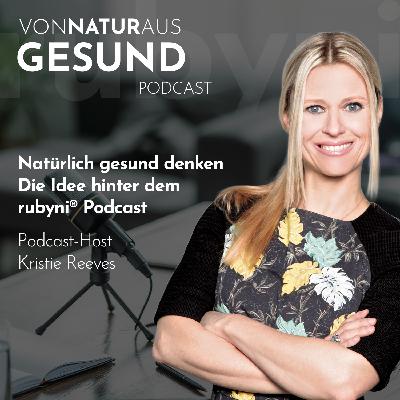 Natürlich gesund denken - Die Idee hinter dem rubyni® Podcast