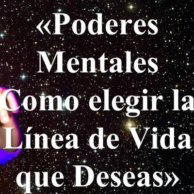 «Poderes Mentales Cuánticos: Como elegir la Línea de Vida que Deseas»