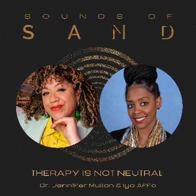 Therapy Is Not Neutral: Dr. Jennifer Mullan & Iya Affo Therapy Is Not Neutral: Dr. Jennifer Mullan & Iya Affo