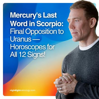 Mercury's Last Word in Scorpio — Final Opposition to Uranus — Horoscopes for All 12 Signs! Mercury's Last Word in Scorpio — Final Opposition to Uranus — Horoscopes for All 12 Signs!