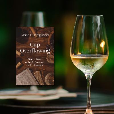 "Cup Overflowing: A Conversation on the Spirituality of Wine" Dr. Gisela Kreglinger "Cup Overflowing: A Conversation on the Spirituality of Wine" Dr. Gisela Kreglinger