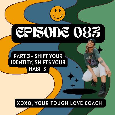Episode 83: PART 3 - Shift Your Identity, Shifts Your Habits Episode 83: PART 3 - Shift Your Identity, Shifts Your Habits