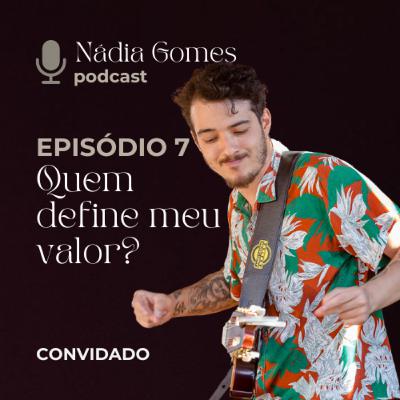 7. Quem define meu valor? Hudson de Moraes (o papel da arte, vida de músico, autovalorização) | Nádia Gomes Podcast 7. Quem define meu valor? Hudson de Moraes (o papel da arte, vida de músico, autovalorização) | Nádia Gomes Podcast