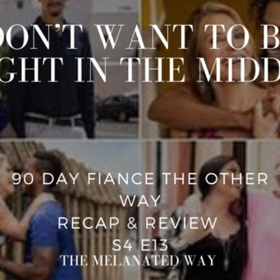 90 Day Fiance The Other Way S4 E13 Recap & Review ~The Melanated Way S4 E13