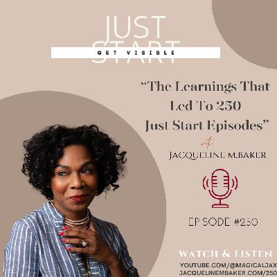 The Learnings That Led To 250 Just Start Episodes with Jacqueline M. Baker