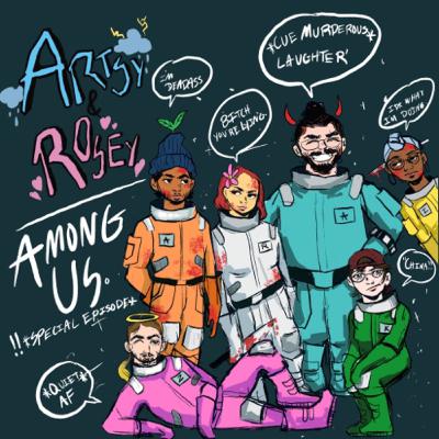 Ep. 7 Artsy and Rosey: Among Us Edition
