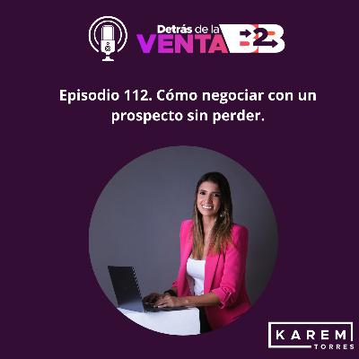Episodio 112. Cómo negociar con un prospecto sin perder.