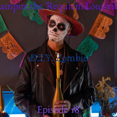 Vampire the Requiem Louisville Episode 18: D.I.Y. Zombie Vampire the Requiem Louisville Episode 18: D.I.Y. Zombie