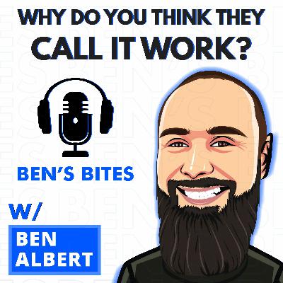 Bite #7: Why Do You Think They Call It "Work"?