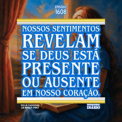 Nossos sentimentos revelam se Deus está presente ou ausente em nosso coração.