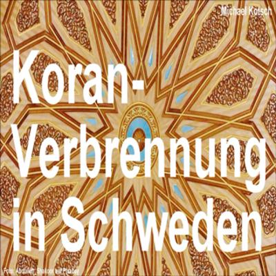Koran- Verbrennungen in Schweden (von Michael Kotsch) Koran- Verbrennungen in Schweden (von Michael Kotsch)
