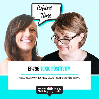 Ep #96: Whine Time - Toxic Positivity