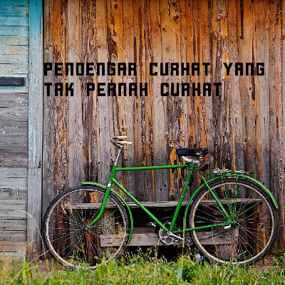 Pendengar Curhat Yang tak Pernah Curhat