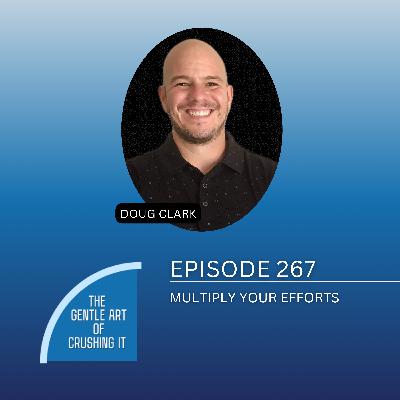 EP 267: Multiply Your Efforts