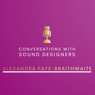 S2 E2 : Conversations with Sound Designers - Alexandra Faye-Braithwaite