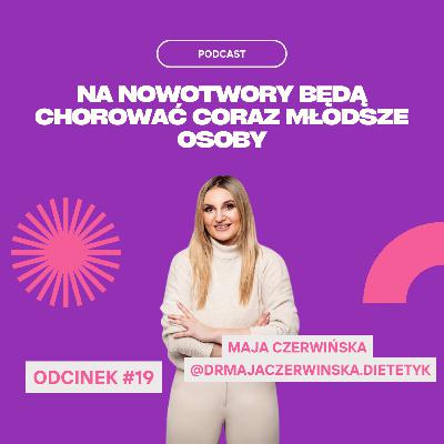 #19 Maja Czerwińska - Na Nowotwory Będą Chorować Coraz Młodsze Osoby