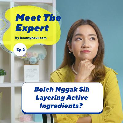 Meet The Expert Ep 2 - Layering Active Ingredients Boleh Nggak Sih?