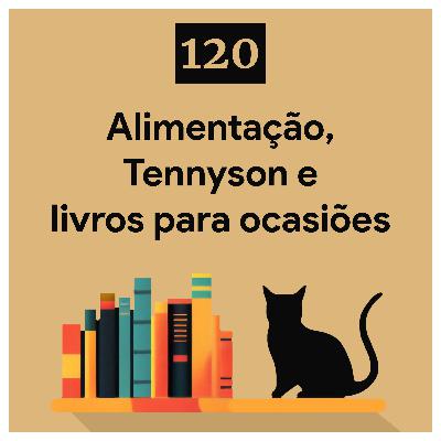 120. Alimentação, Tennyson e livros para ocasiões