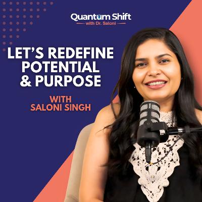Redefining Potential and Purpose I Saloni Singh I Quantum Shift Redefining Potential and Purpose I Saloni Singh I Quantum Shift