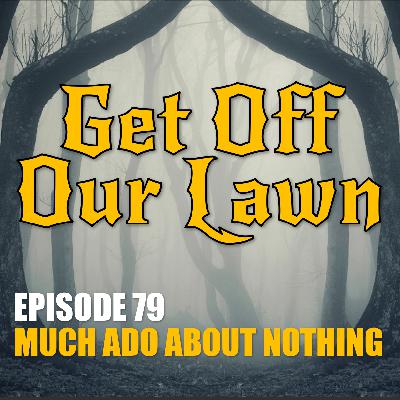 Episode 79 – Much Ado About Nothing