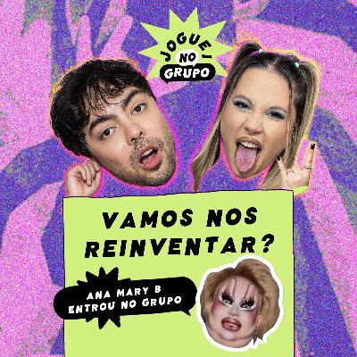 #124 Vamos nos Reinventar? com Ana Mary B - Joguei no Grupo #124 Vamos nos Reinventar? com Ana Mary B - Joguei no Grupo