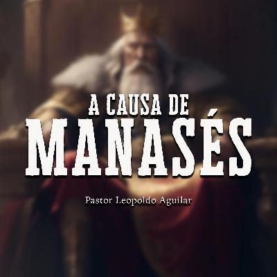 A causa de Manasés | Pastor Leopoldo Aguilar