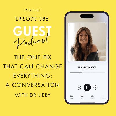 #386 - THE ONE FIX THAT CAN CHANGE EVERYTHING, with Dr Libby