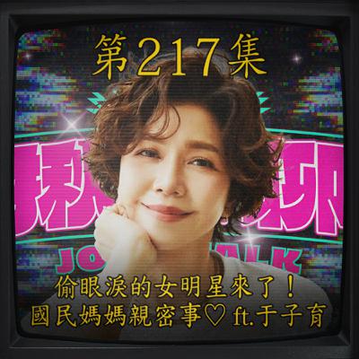 EP217｜偷眼淚的女明星來了！ 國民媽媽親密事♡ ft.于子育