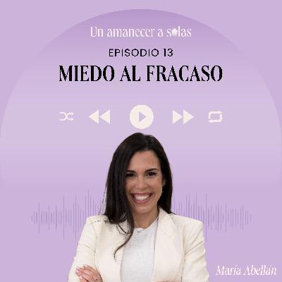 EPISODIO 13 - MIEDO AL FRACASO EPISODIO 13 - MIEDO AL FRACASO