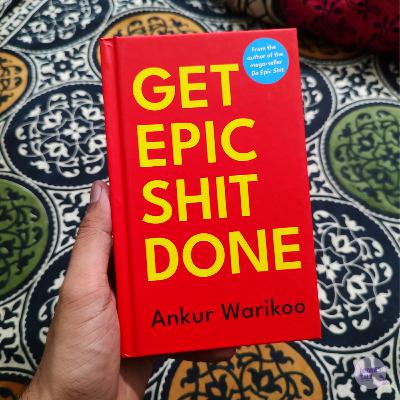 Get Epic Shit Done by Ankur Warikoo in 34 Minutes