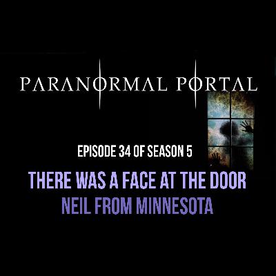 S5EP34 - There Was a Face in the Door - Neil from Minnesota S5EP34 - There Was a Face in the Door - Neil from Minnesota