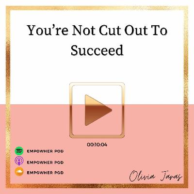 You’re Not Cut Out To Succeed