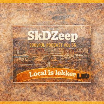 SKDZeep Soulful Podcast Vol 56 (Local is Lekker )