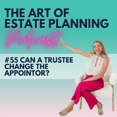 #55 Can a trustee change the appointor?