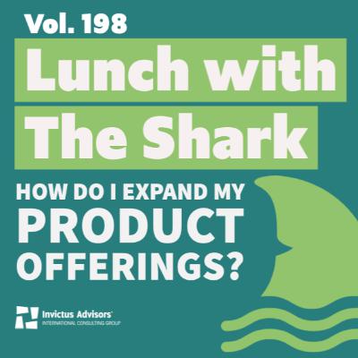 Lunch with The Shark - How do I expand my product offerings? - Vol.198