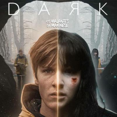 Os Viajantes da Maionese #07 - DARK | Tudo o que achamos da temporada final de Dark série original Netflix!