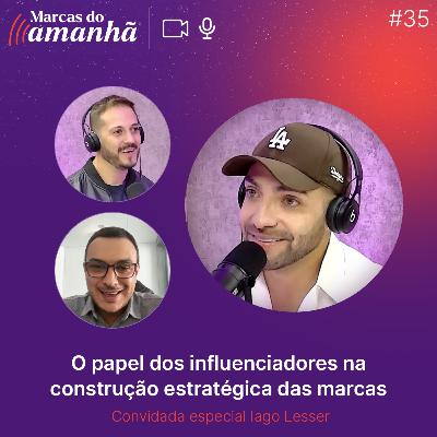 #35 - O papel dos influenciadores na construção estratégica das marcas
