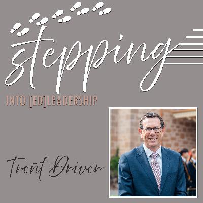 Stepping into [ed]Leadership with Trent Driver