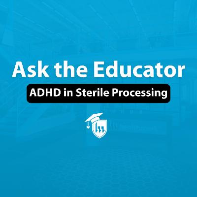 142. ADHD in Sterile Processing: Real Talk with Tiffany and Jake