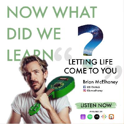 Letting Life Come To You w/ Brian McElhaney