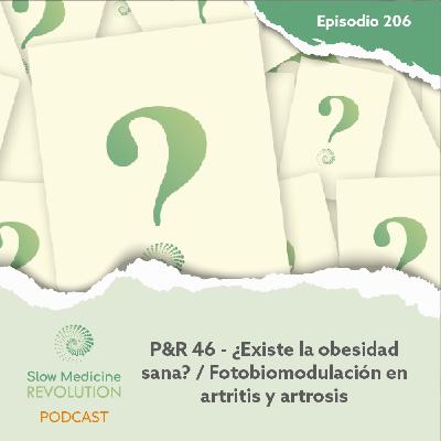 206 - P&R 46 - ¿Existe la obesidad sana? / Fotobiomodulación en artritis y artrosis - Episodio exclusivo para mecenas