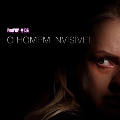 PODPOP #136 - O Homem Invisível (2020): o terror do abuso