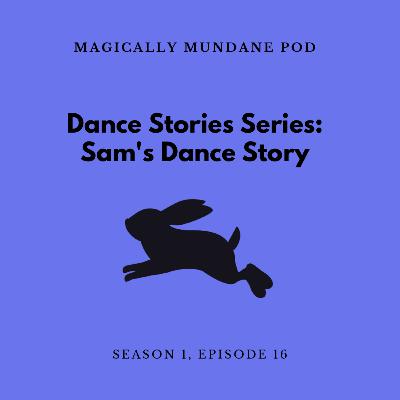 #16 Dance Stories Series: Sam's Dance Story