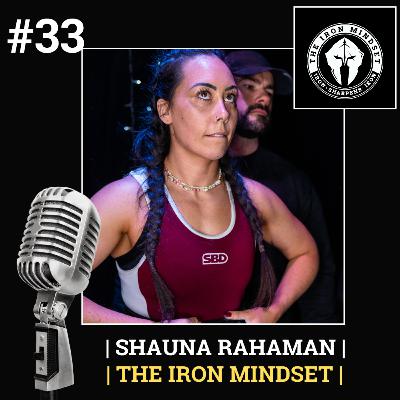 #33 Shauna Rahaman | The Iron Mindset