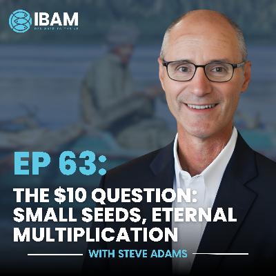 EP 63: The $10 Question: Small Seeds, Eternal Multiplication