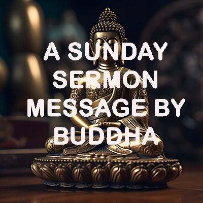 Message by Buddha - A Sunday Sermon